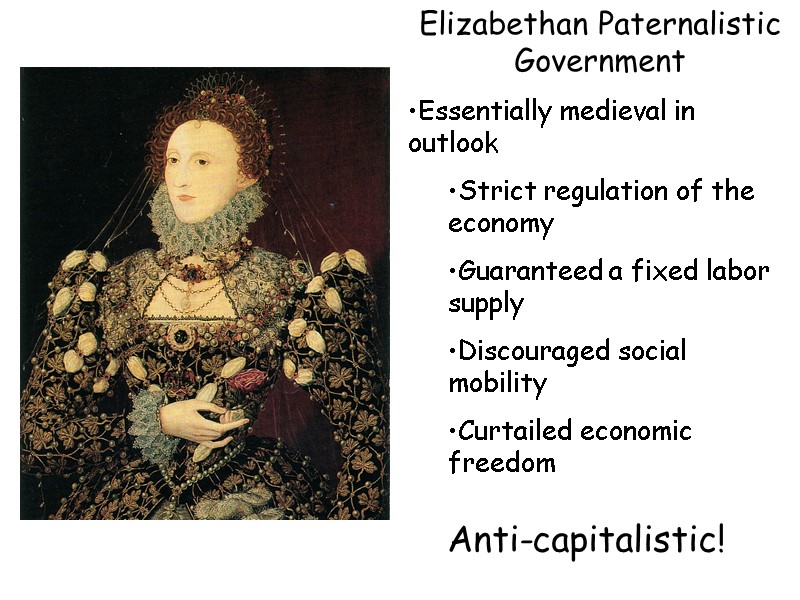 Elizabethan Paternalistic Government Essentially medieval in outlook Strict regulation of the economy Guaranteed a